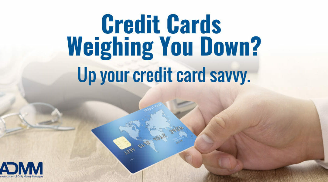 Credit Cards Weighing You Down? Up your credit card savvy.