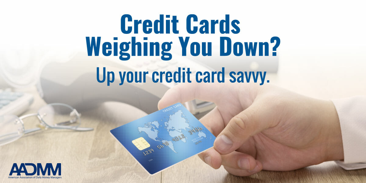 Credit cards weighing you down? Up your credit card savvy.