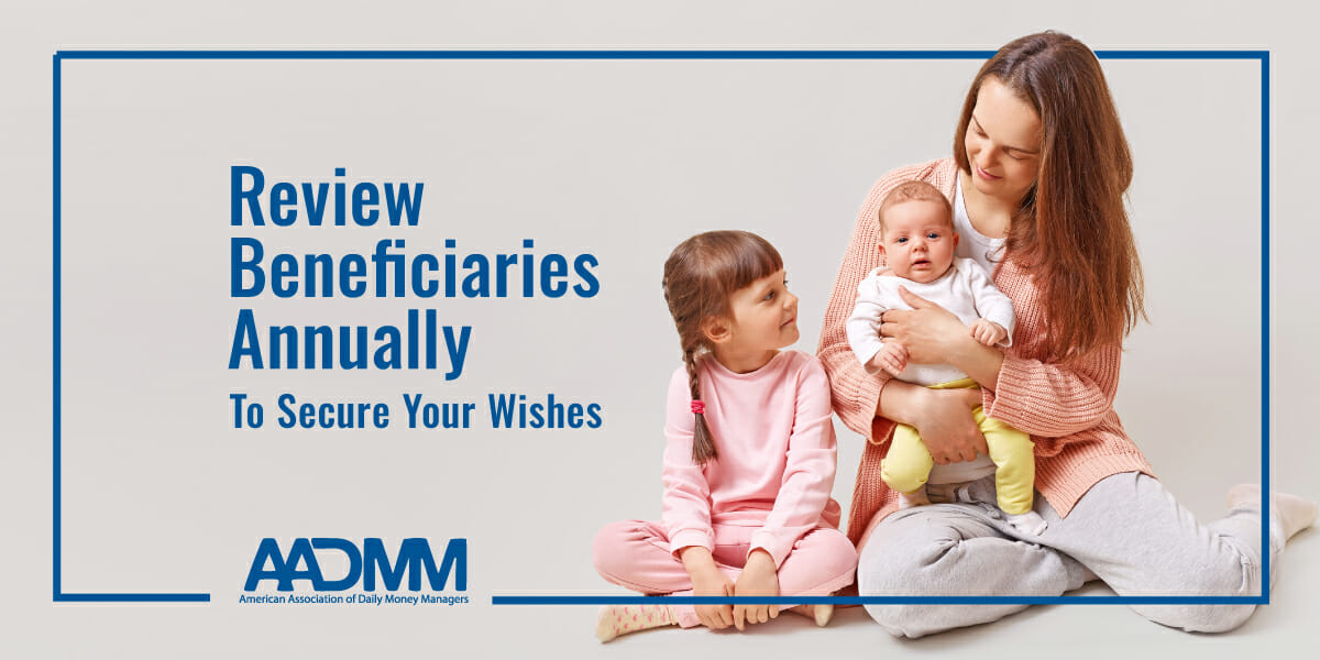 review beneficiaries annually to secure your wishes