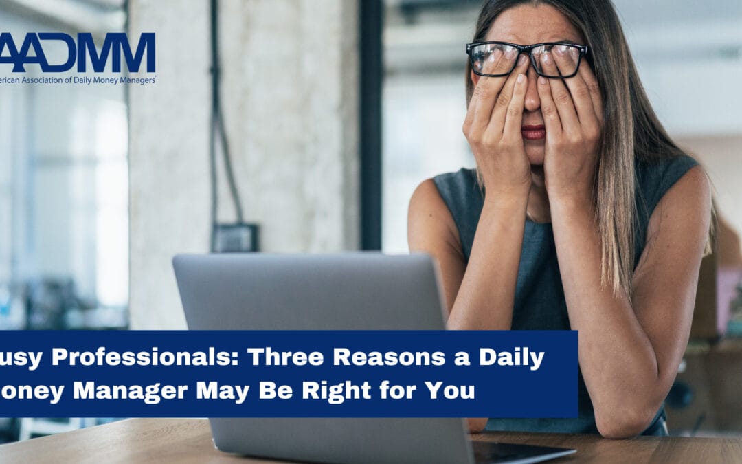 Busy Professionals: Three Reasons a Daily Money Manager may be Right for You