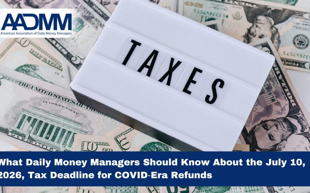 What Daily Money Managers Should Know About the July 10, 2026, Tax Deadline for COVID Era Refunds
